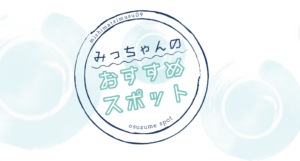 みっちゃんのおすすめスポット